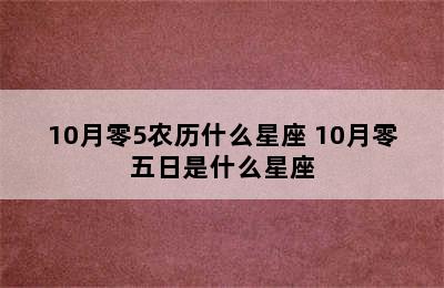 10月零5农历什么星座 10月零五日是什么星座